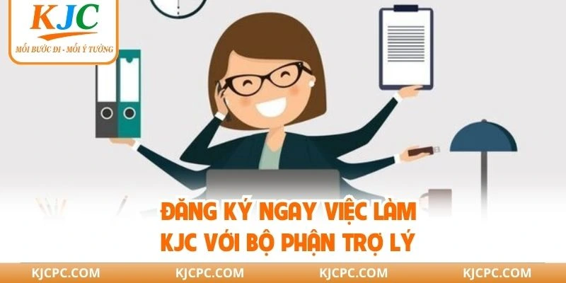 Đăng ký ngay việc làm KJC với bộ phận trợ lý