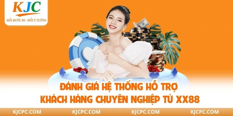 Đánh giá hệ thống hỗ trợ khách hàng chuyên nghiệp từ XX88