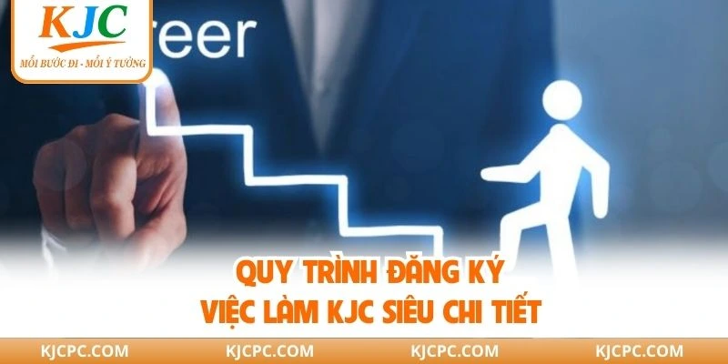 Quy trình đăng ký việc làm KJC siêu chi tiết